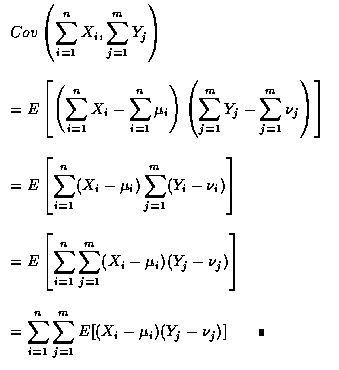 $\begin{array}{l}
Cov \left ( \displaystyle\sum_{i=1}^n X_i, \sum_{j=1}^m Y_j \r...
...^m E[(X_i-\mu _i)(Y_j - \nu _j) ] \qquad\rule[0.02em]{1.0mm}{1.5mm}
\end{array}$