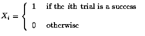 $X_i=\left\{
\begin{array}{ll}
1&\mbox{ if the }i\mbox{th trial is a success} \\ \\
0&\mbox{ otherwise }
\end{array}\right .$