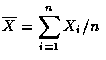$ \overline{X} = \displaystyle\sum_{i=1}^n X_i/n $