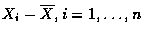 $X_i-\overline{X},i=1,\ldots,n $