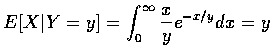$ E[X\vert Y=y] = \displaystyle\int_0^\infty \frac{x}{y} e^{-x/y} dx = y $