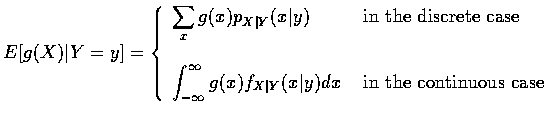 $E[g(X)\vert Y=y]=\left\{
\begin{array}{ll}
\displaystyle\sum_x g(x)p_{X\vert Y}...
...x)f_{X\vert Y}(x\vert y)dx&\mbox{ in the continuous case }
\end{array}\right .$