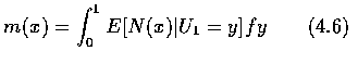 $ m(x) = \displaystyle\int_0^1 E[N(x) \vert U_1 =y ] fy \qquad (4.6)$