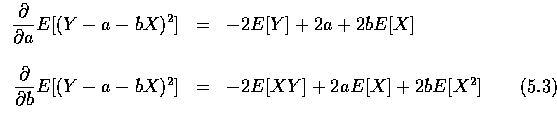 $\begin{array}{rcl}
\displaystyle\frac{\partial}{\partial a}E[(Y-a-bX)^2]&=&-2E[...
...ial}{\partial b}E[(Y-a-bX)^2]&=&
-2E[XY]+2aE[X]+2bE[X^2]\qquad(5.3)
\end{array}$