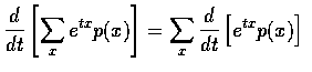 $\displaystyle\frac{d}{dt} \left [ \displaystyle\sum_x e^{tx} p(x) \right ] =
\displaystyle\sum_x \frac{d}{dt} \left [ e^{tx} p(x) \right ]$