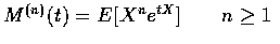 $M^{(n)} (t) = E[X^n e^{tX} ] \qquad n \geq 1$