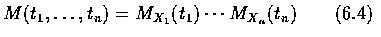 $M(t_1,\ldots,t_n)=M_{X_1}(t_1)\cdots M_{X_n}(t_n)\qquad (6.4)$