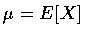 $\mu=E[X]$
